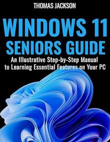 [ CourseWikia.com ] Windows 11 Guide for Beginners and Seniors - An Illustrative Step-by-Step Manual to Learning Essential Features on Your PC