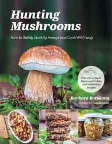 Hunting Mushrooms - How to Safely Identify, Forage and Cook Wild Fungi