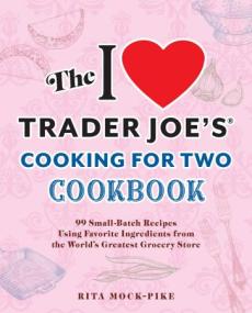 The I Love Trader Joe's Cooking for Two Cookbook (Unofficial Trader Joe's Cookbooks)