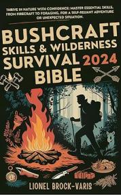 Bushcraft Skills & Wilderness Survival Bible<span style=color:#777> 2024</span> - Thrive in Nature with Confidence