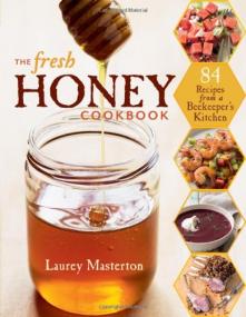 The Fresh Honey Cookbook 84 Recipes from a Beekeeper's Kitchen