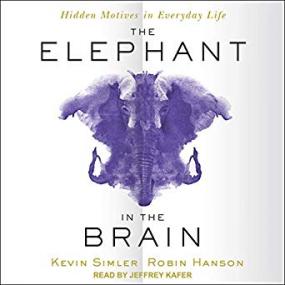 Kevin Simler, Robin Hanson - The Elephant in the Brain Hidden Motives in Everyday Life (Unabridged)