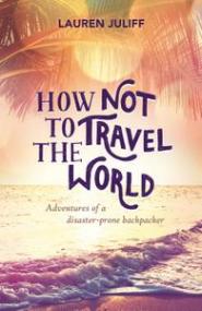 How Not to Travel the World by Lauren Juliff