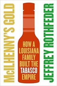 McIlhenny's Gold How a Louisiana Family Built the Tabasco Empire