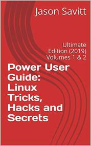 Power User Guide Linux Tricks, Hacks and Secrets Ultimate Edition <span style=color:#777>(2019)</span> Volumes 1 & 2