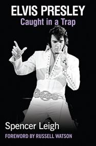 Elvis Presley Caught in a Trap by Spencer Leigh