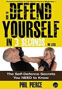 How to Defend Yourself in 3 Seconds (or Less!) by Phil Pierce