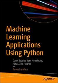 Machine Learning Applications Using Python Cases Studies from Healthcare, Retail, and Finance