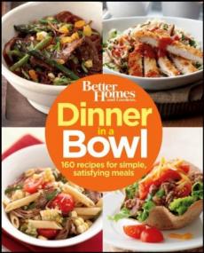 Dinner in a Bowl - 160 Recipes for Simple, Satisfying Meals