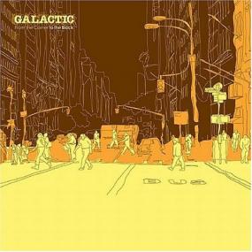 Galactic - From the Corner to the Block -<span style=color:#777> 2007</span>