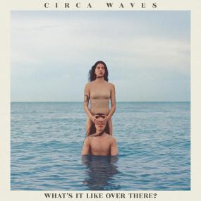 Circa Waves - What's It Like Over There <span style=color:#777>(2019)</span> FLAC