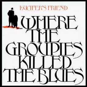 Lucifer's Friend - Where the Groupies Killed the Blues -<span style=color:#777> 1972</span>