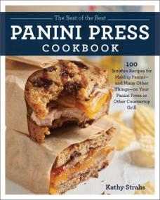 The Best of the Best Panini Press Cookbook- 100 Surefire Recipes for Making Panini--and Many Other Things--on... (AZW3)