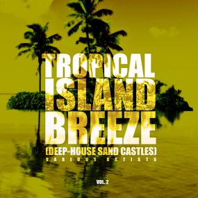 Tropical Island Breeze Vol 2 (Deep-House Sand Castles) <span style=color:#777>(2019)</span>