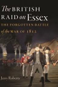 The British Raid On Essex - The Forgotten Battle Of The War Of 1812