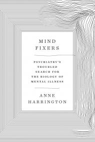 Anne Harrington - Mind Fixers_ Psychiatry’s Troubled Search for the Biology of Mental Illness-W. W. Norton Company <span style=color:#777>(2019)</span>