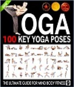 Yoga 100 Key Yoga Poses and Postures - Picture Book for Beginners and Advanced Yoga Practitioners