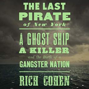 Rich Cohen -<span style=color:#777> 2019</span> - The Last Pirate of New York (Biography)