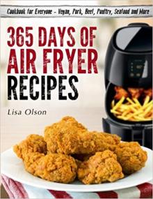 365 Days of Air Fryer Recipes- Cookbook for Everyone - Vegan, Pork, Beef, Poultry, Seafood and More