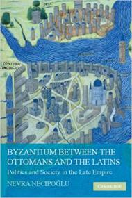 Byzantium between the Ottomans and the Latins- Politics and Society in the Late Empire
