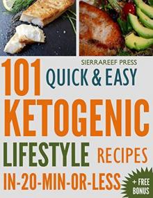 101 Ketogenic Lifestyle Recipes for Weight Loss and to Lower Blood Sugar Levels Made Quick & Easy In-20-Min-or-Less