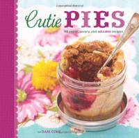 Cutie Pies- 40 Sweet, Savory, and Adorable Recipes