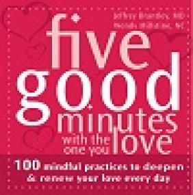 Five Good Minutes with the One You Love - 100 Mindful Practices to Deepen and Renew Your Love Everyday