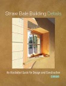 Straw Bale Building Details - An Illustrated Guide for Design and Construction, Illustrated Edition