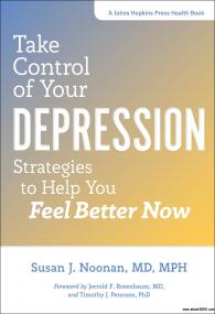 Take Control of Your Depression Strategies to Help You Feel Better Now (Johns Hopkins Press Health)