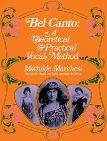 Bel Canto- A Theoretical and Practical Vocal Method (Dover Books on Music) by Mathilde Marchesi