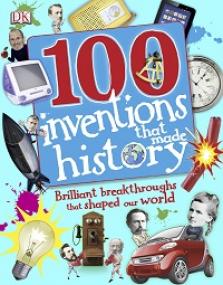 100 Invents That Made History - Brilliant Breakthroughs That Shaped Our World By DK
